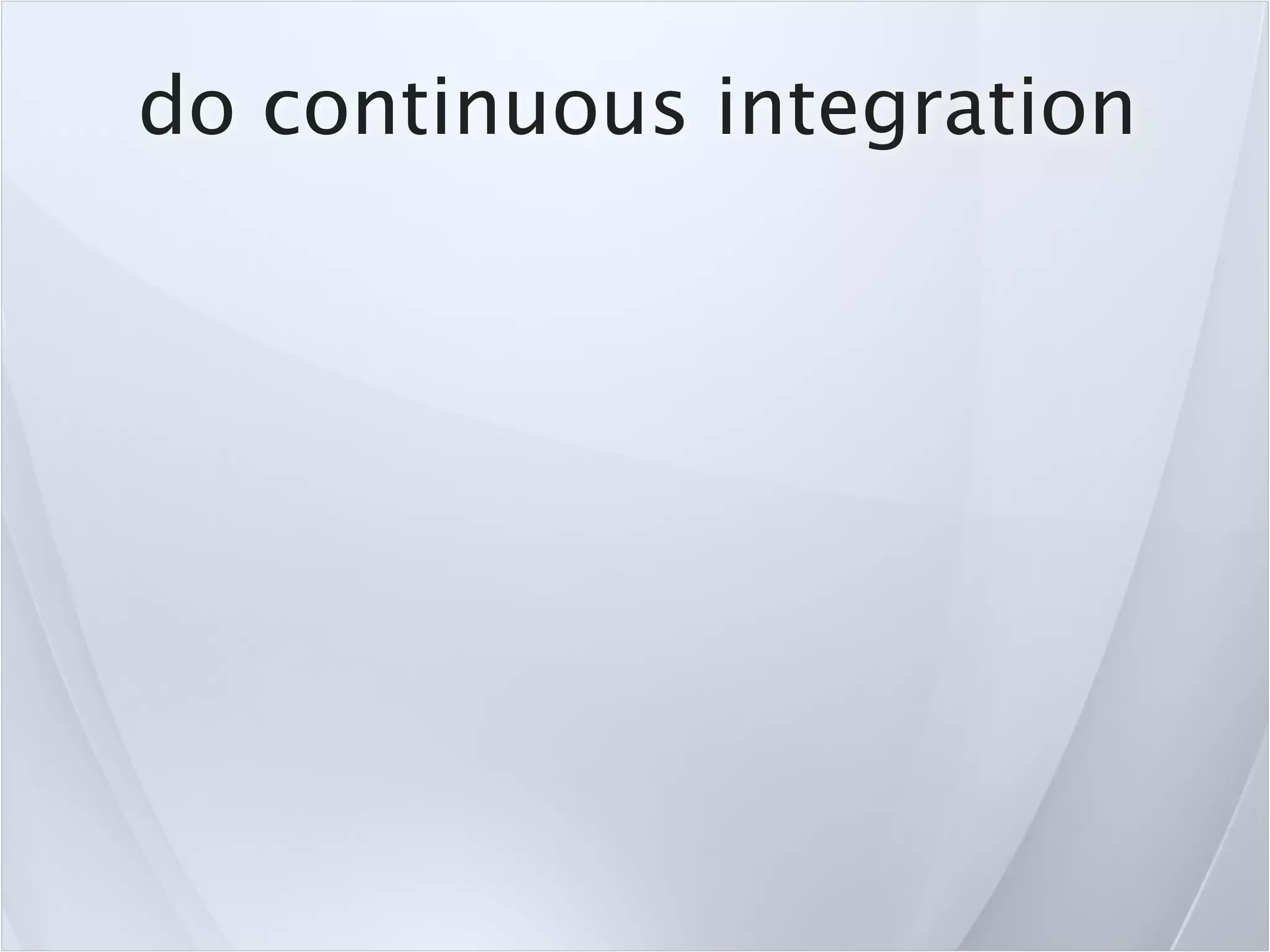 do continuous integration
 