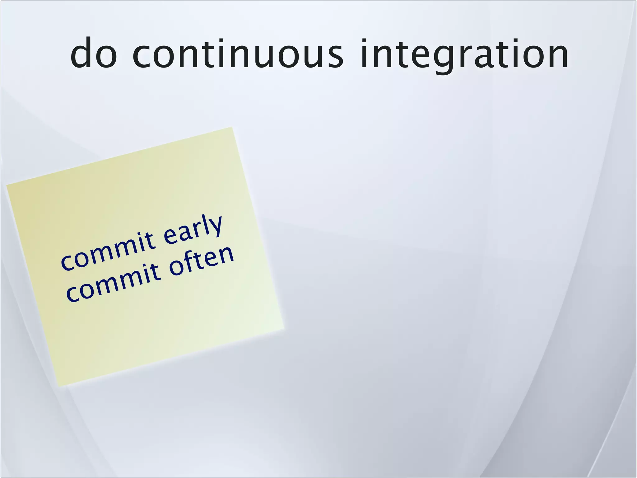do continuous integration



      t ea rly
    mi
com it often
co mm
 