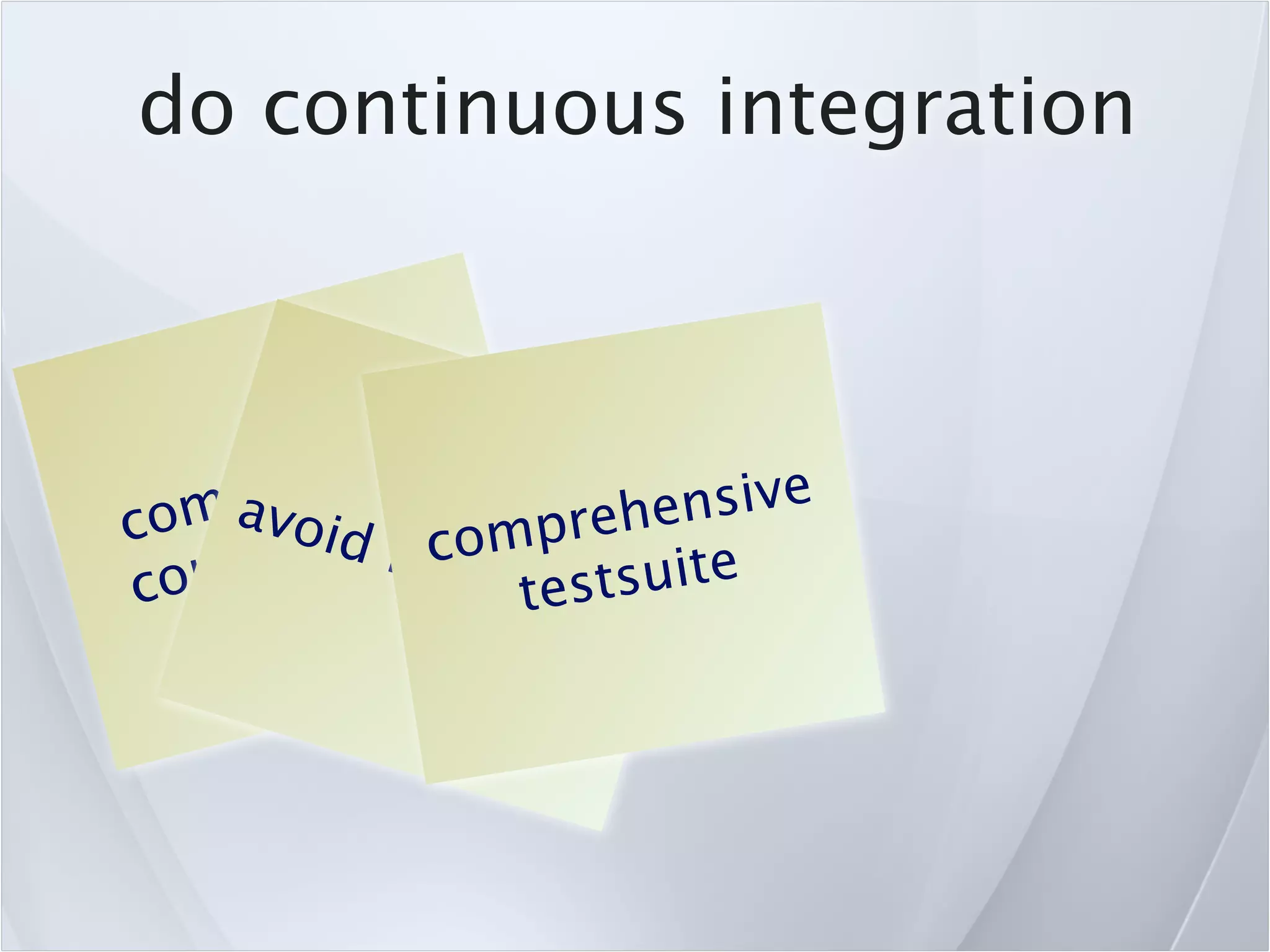 do continuous integration



       t ea  rly
     mio ten
  om av tid f omprehen     sive
c      i o brc
c o mm          anctestsuite
                   hing
 
