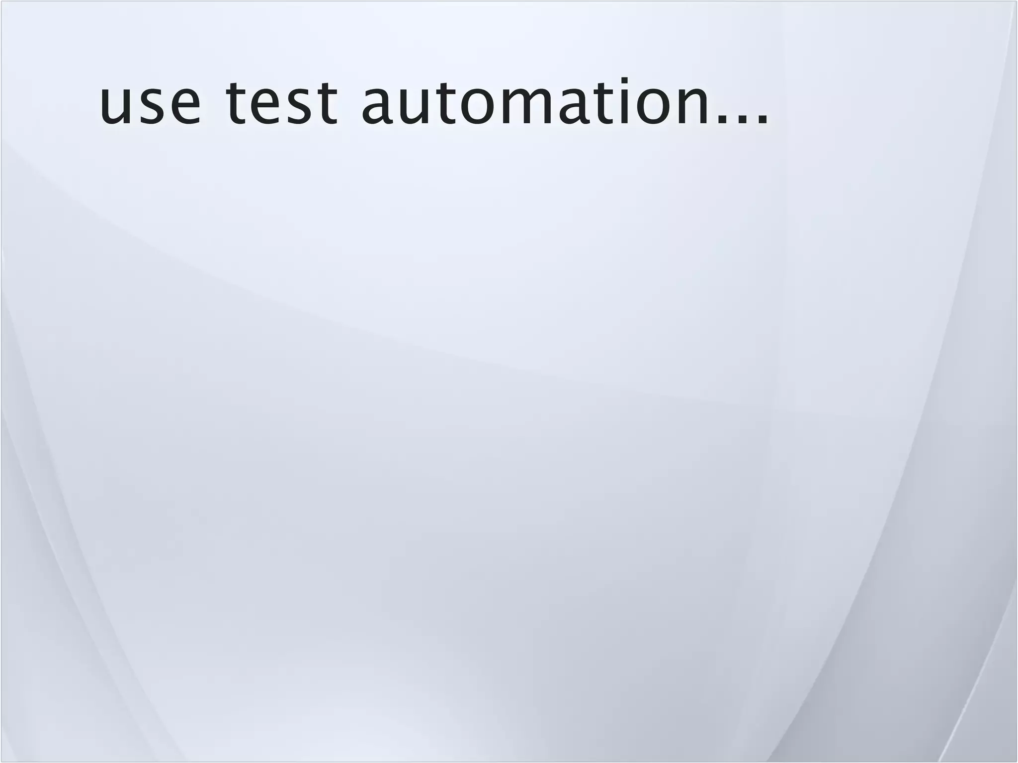 use test automation...
 