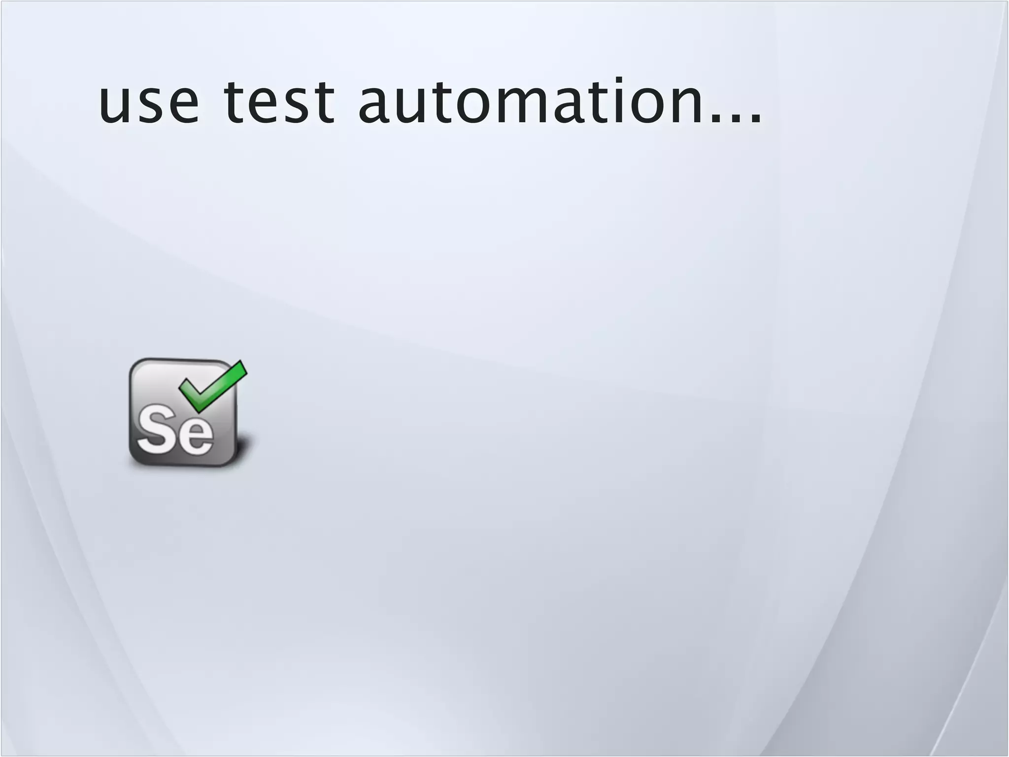 use test automation...
 