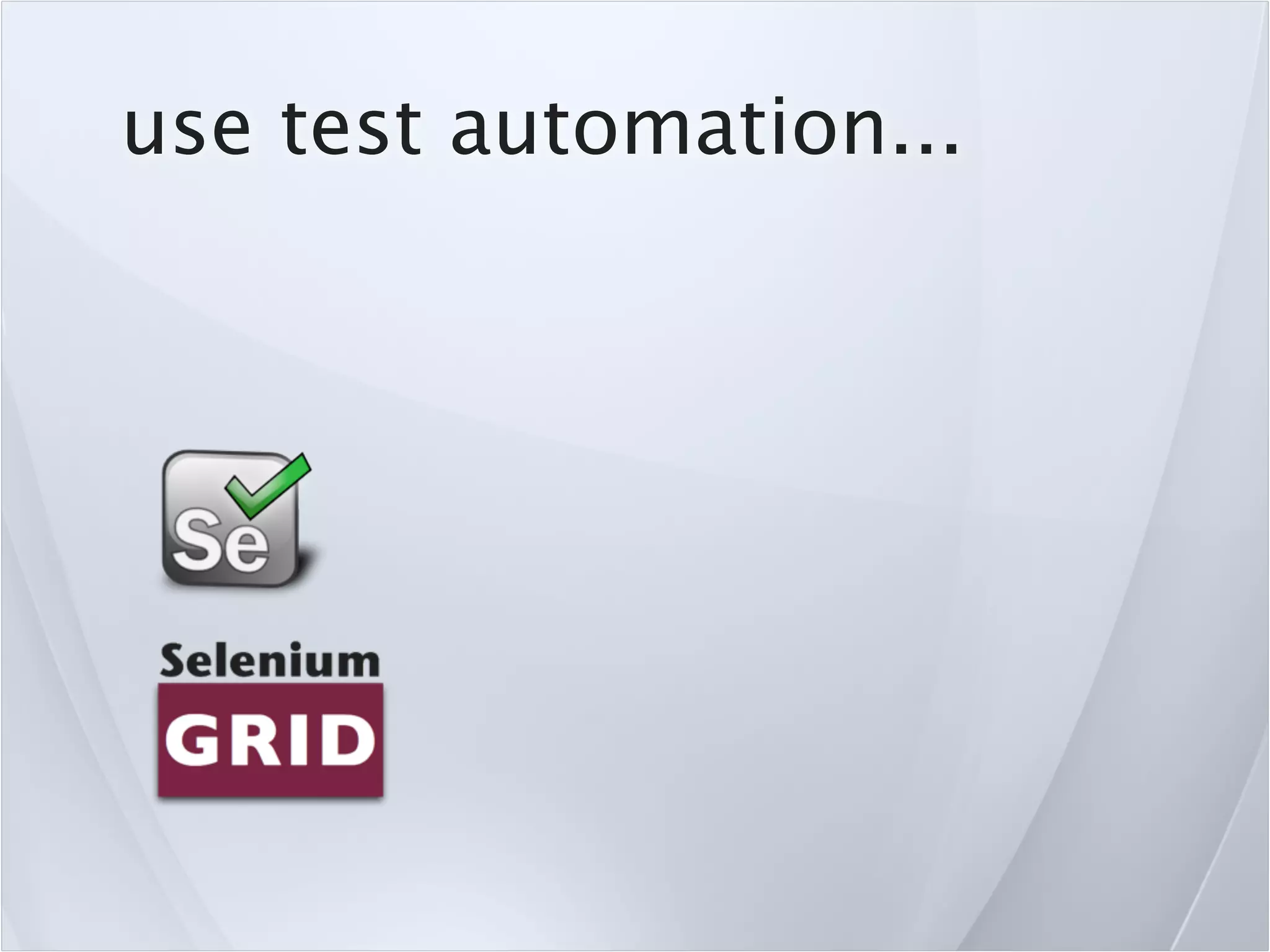 use test automation...
 