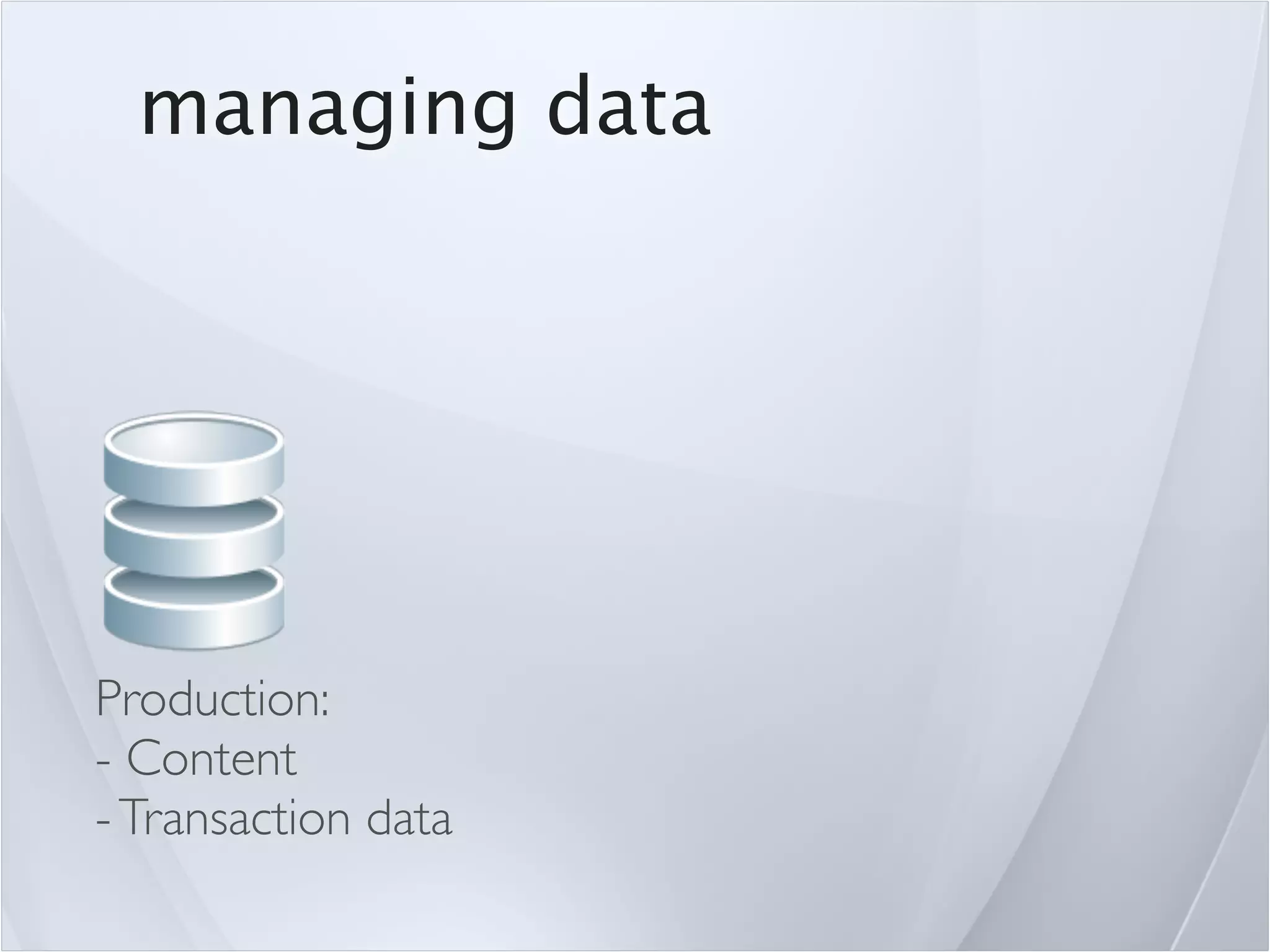 managing data




Production:
- Content
- Transaction data
 