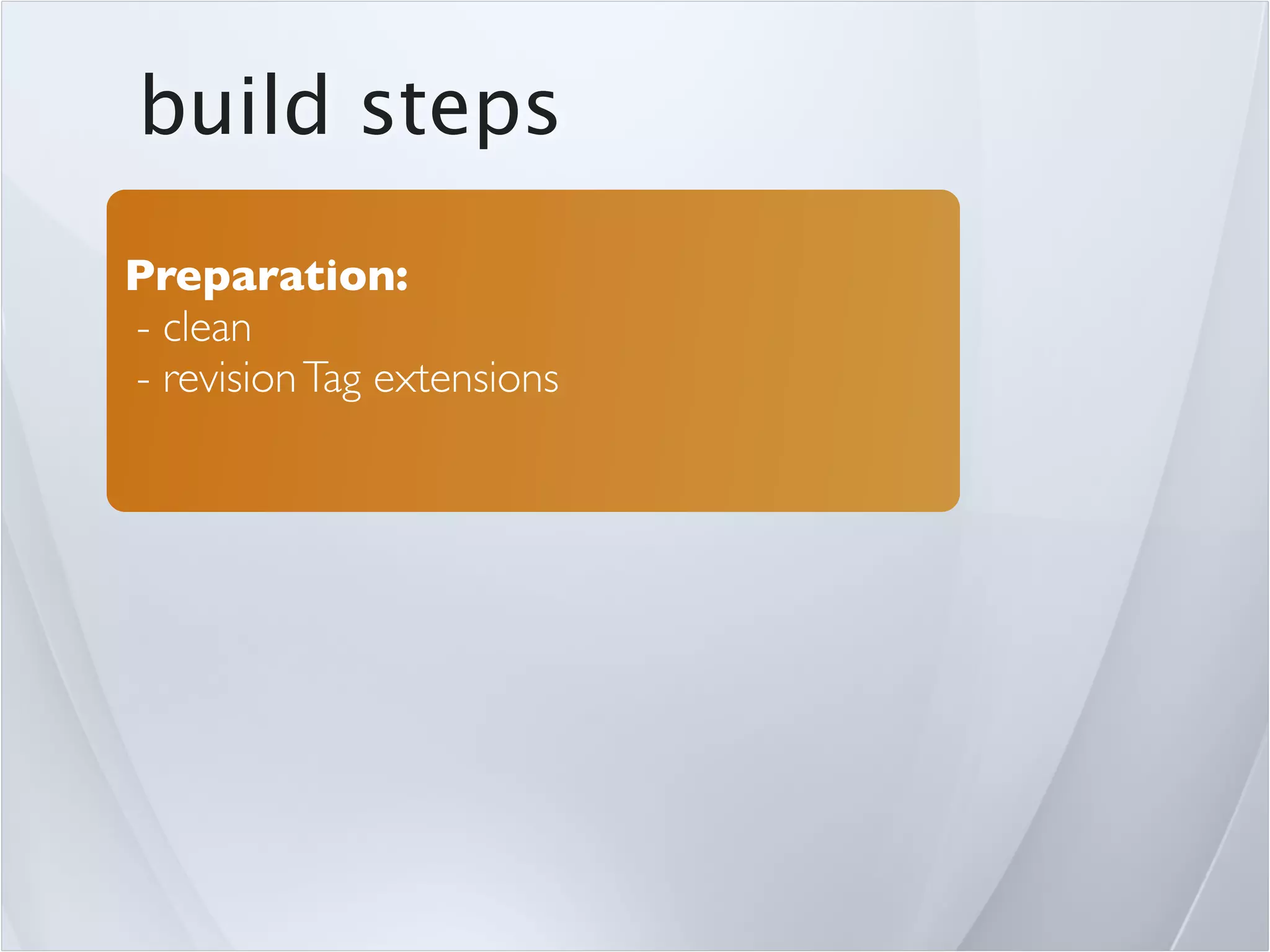 build steps
Preparation:
- clean
- revision Tag extensions
 