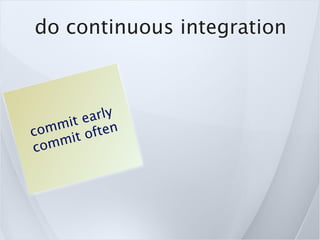do continuous integration



      t ea rly
    mi
com it often
co mm
 
