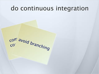 do continuous integration



       t ea  rly
    mio ten
  om av tid f
c      i o bra
co mm            nch
                    ing
 