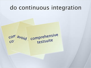 do continuous integration



       t ea  rly
     mio ten
  om av tid f omprehen     sive
c      i o brc
c o mm          anctestsuite
                   hing
 