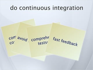 do continuous integration



       t ea  rly
    mio ten
  om av tid f omprehen fastsive
c      i o brc
   mm           anctestsuite    feed
co                 hing              back
 