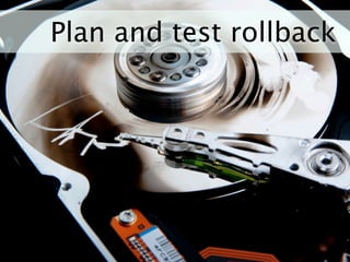 Plan and test rollback
 