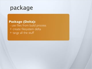package

Package (Delta):
- use ﬁles from build process
+ create ﬁlesystem delta
+ tar.gz all the stuff
 