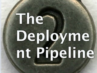 deployment pipeline


                test + build
                  package
test strategy




                veriﬁcation...