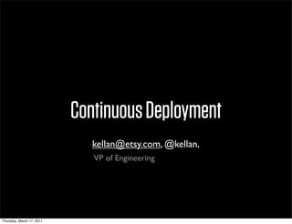 Continuous Deployment
                              kellan@etsy.com, @kellan,
                              VP of Engineering




Thursday, March 17, 2011
 