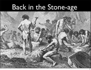 Back in the Stone-age




     Licensed Under Creative Commons by Naresh Jain
                                                      16
 