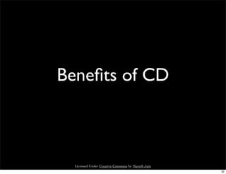 Beneﬁts of CD



  Licensed Under Creative Commons by Naresh Jain
                                                   32
 