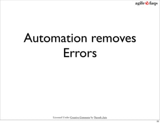 Automation removes
     Errors



    Licensed Under Creative Commons by Naresh Jain
                                                     33
 