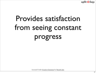 Provides satisfaction
from seeing constant
       progress



     Licensed Under Creative Commons by Naresh Jain
                                                      41
 