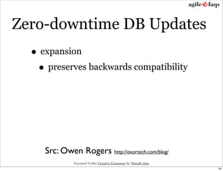 Zero-downtime DB Updates
  • expansion
   • preserves backwards compatibility




     Src: Owen Rogers http://exortech.com/blog/
              Licensed Under Creative Commons by Naresh Jain
                                                               54
 