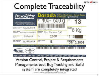 Complete Traceability




Version Control, Project & Requirements
Managements tool, Bug Tracking and Build
    system are completely integrated
          Licensed Under Creative Commons by Naresh Jain
                                                           66
 