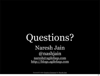 Questions?
    Naresh Jain
         @nashjain
   naresh@agilefaqs.com
 http://blogs.agilefaqs.com


  Licensed Under Creative Commons by Naresh Jain
                                                   67
 