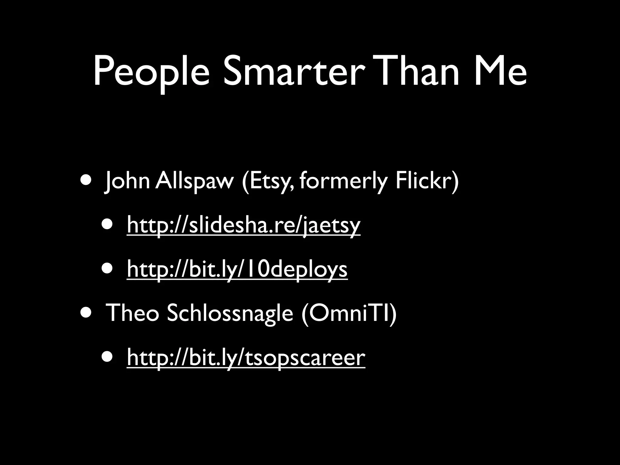 People Smarter Than Me

• John Allspaw (Etsy, formerly Flickr)
 • http://slidesha.re/jaetsy
 • http://bit.ly/10deploys
• Theo Schlossnagle (OmniTI)
 • http://bit.ly/tsopscareer
 