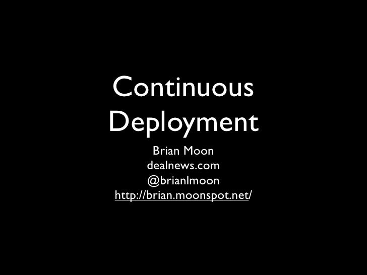 ContinuousDeployment        Brian Moon       dealnews.com       @brianlmoonhttp://brian.moonspot.net/ 
