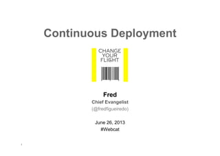 Continuous Deployment

Fred
Chief Evangelist
(@fredfigueiredo)
June 26, 2013
#Webcat
1

 