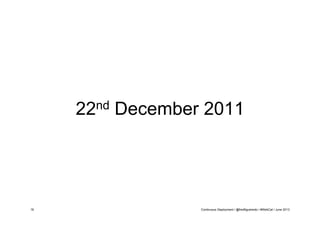 nd
22

16

December 2011

Continuous Deployment / @fredfigueiredo / #WebCat / June 2013

 