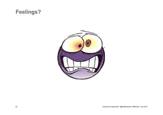 Feelings?

22

Continuous Deployment / @fredfigueiredo / #WebCat / June 2013

 