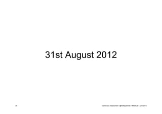 31st August 2012

25

Continuous Deployment / @fredfigueiredo / #WebCat / June 2013

 