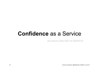 Confidence as a Service
(as said by Etsy CEO at SXSW12)

28

Continuous Deployment / @fredfigueiredo / #WebCat / June 2013

 