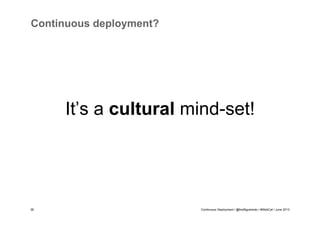 Continuous deployment?

It’s a cultural mind-set!

36

Continuous Deployment / @fredfigueiredo / #WebCat / June 2013

 