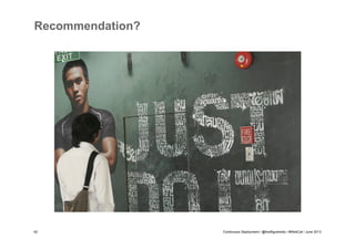 Recommendation?

42

Continuous Deployment / @fredfigueiredo / #WebCat / June 2013

 