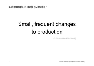 Continuous deployment?

Small, frequent changes
to production
(as defined by Etsy.com)

9

Continuous Deployment / @fredfigueiredo / #WebCat / June 2013

 