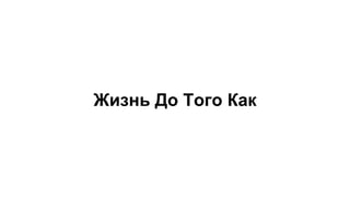 Жизнь До Того Как
 
