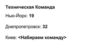 Техническая Команда
Нью-Йорк: 19
Днепропетровск: 32
Киев: <Набираем команду>
 