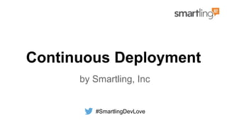 Continuous Deployment
by Smartling, Inc
#SmartlingDevLove
 