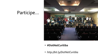 Participe...
• #DotNetCuritiba
• http://bit.ly/DotNetCuritiba
 