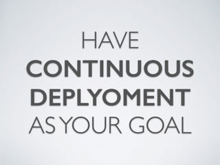 HAVE
CONTINUOUS
DEPLYOMENT
ASYOUR GOAL
 