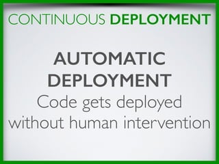 CONTINUOUS DEPLOYMENT
AUTOMATIC
DEPLOYMENT
Code gets deployed
without human intervention
 