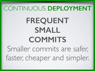 CONTINUOUS DEPLOYMENT
FREQUENT 
SMALL 
COMMITS
Smaller commits are safer,
faster, cheaper and simpler.
 