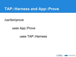 TAP::Harness and App::Prove

/usr/bin/prove

     uses App::Prove

           uses TAP::Harness
 