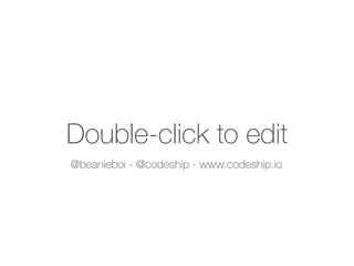 Double-click to edit
@beanieboi - @codeship - www.codeship.io