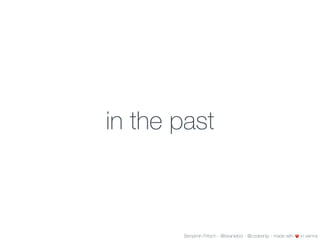 in the past
Benjamin Fritsch - @beanieboi - @codeship - made with ❤️ in vienna
