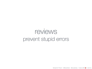 reviews
prevent stupid errors
Benjamin Fritsch - @beanieboi - @codeship - made with ❤️ in vienna