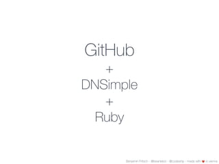 GitHub
+
DNSimple
+
Ruby
Benjamin Fritsch - @beanieboi - @codeship - made with ❤️ in vienna