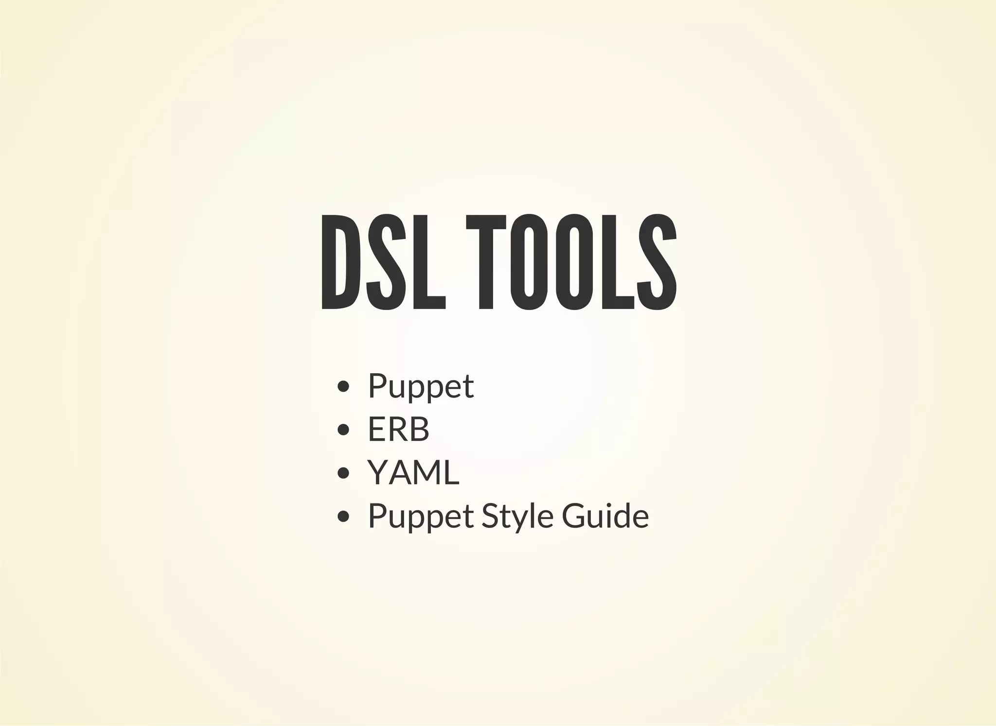 DSL TOOLS 
Puppet 
ERB 
YAML 
Puppet Style Guide 
 