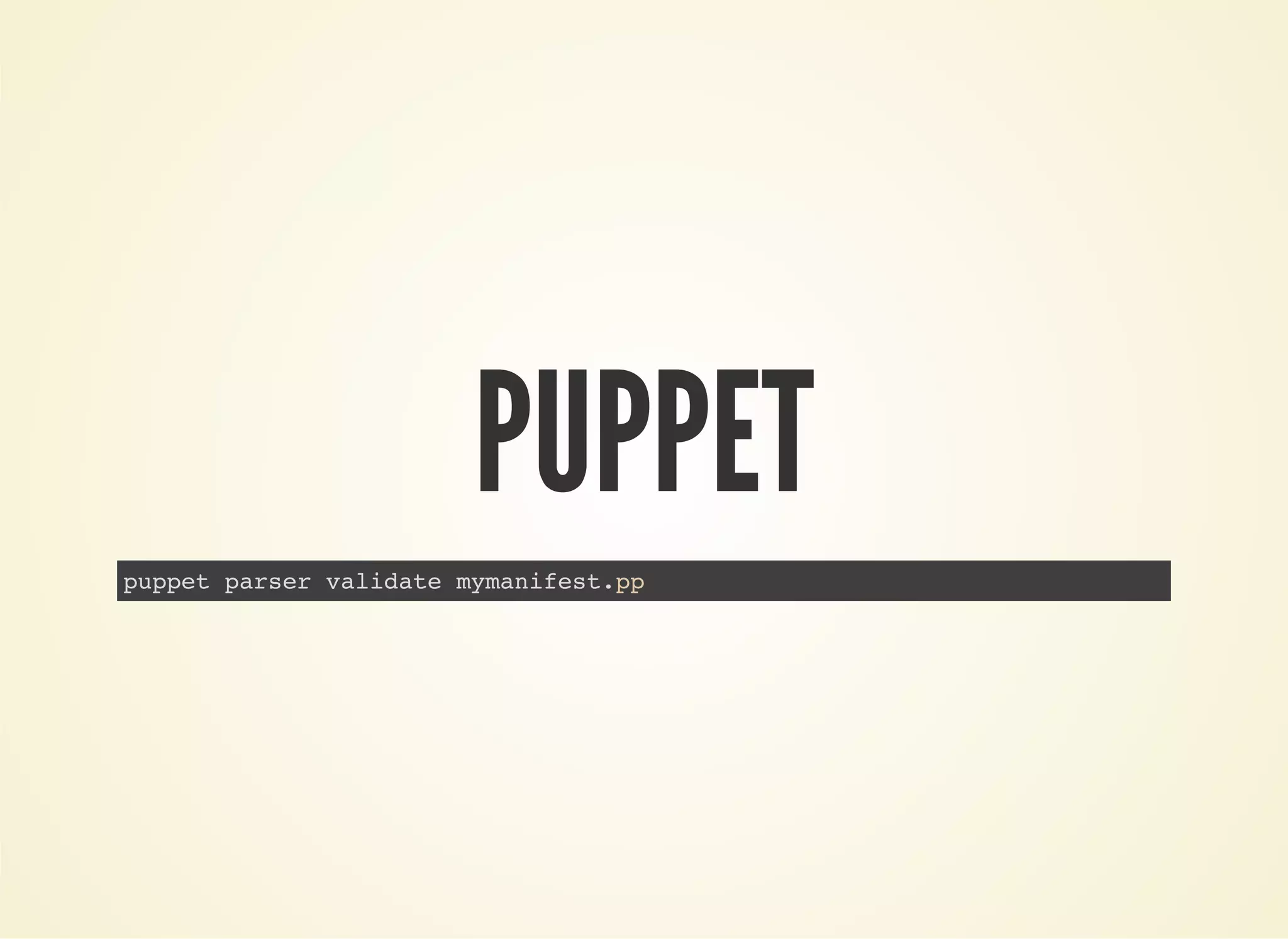 PUPPET 
puppet parser validate mymanifest.pp 
 