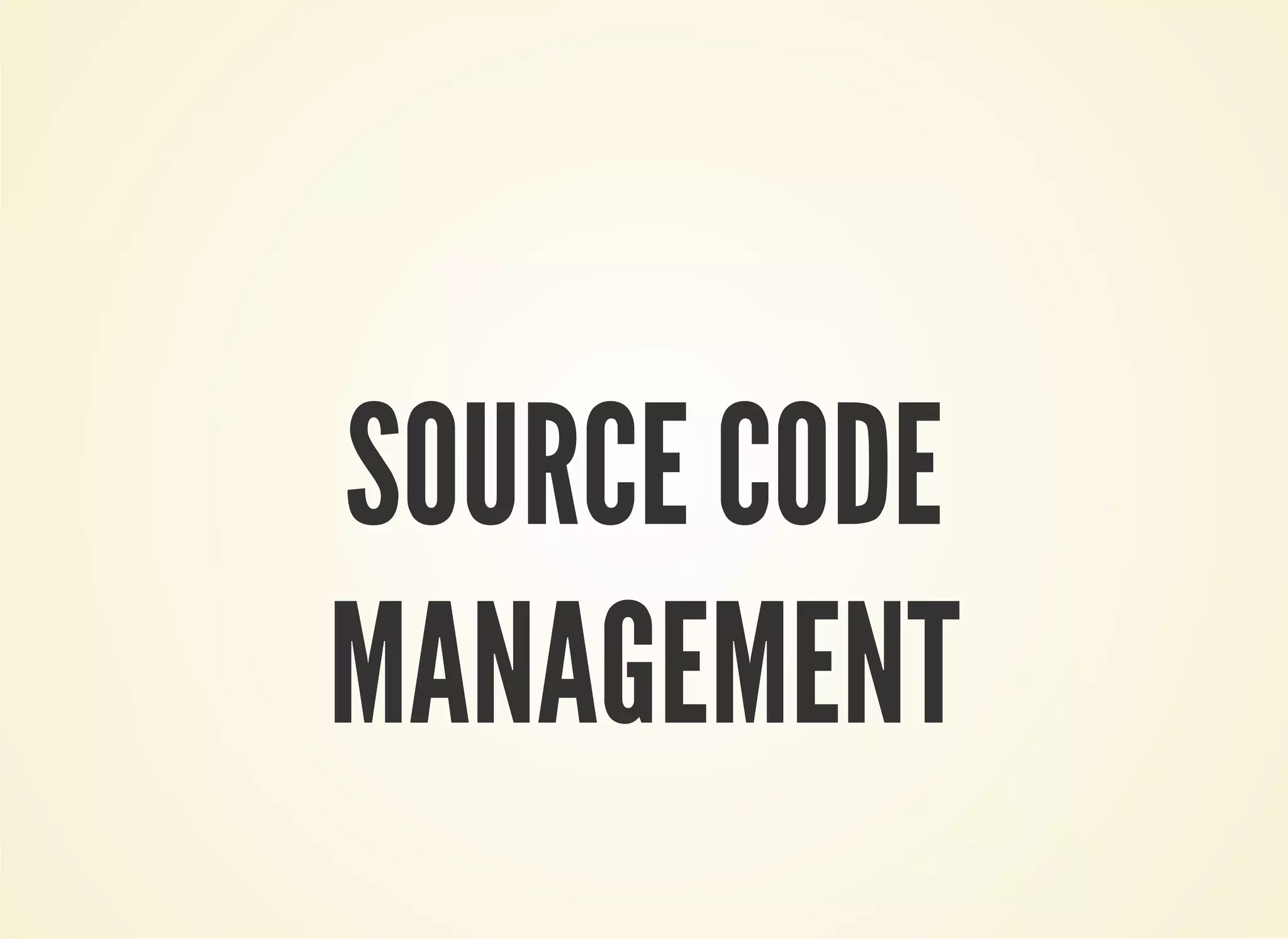 SOURCE CODE 
MANAGEMENT 
 