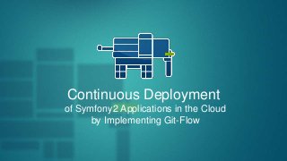 Continuous Deployment
of Symfony2 Applications in the Cloud
by Implementing Git-Flow
 