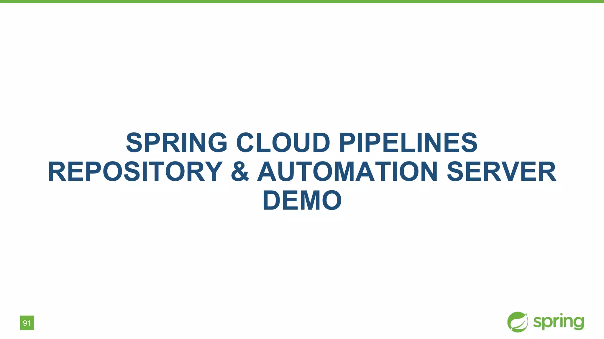 91
SPRING CLOUD PIPELINES
REPOSITORY & AUTOMATION SERVER
DEMO
 
